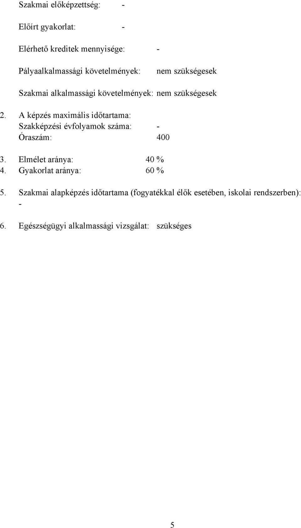 A képzés maximális időtartama: Szakképzési évfolyamok száma: - Óraszám: 400 3. Elmélet aránya: 40 % 4.