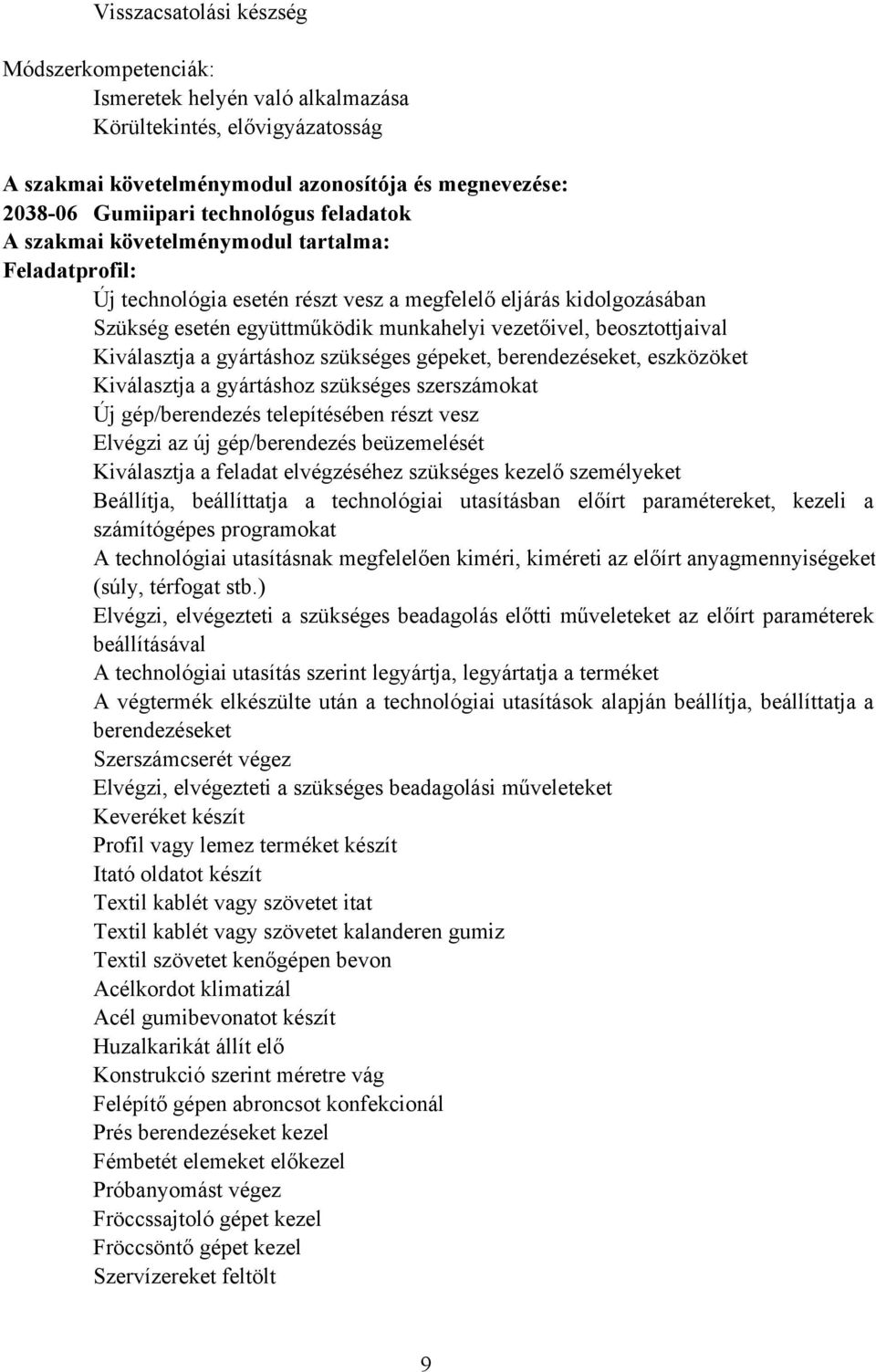 Kiválasztja a gyártáshoz szükséges gépeket, berendezéseket, eszközöket Kiválasztja a gyártáshoz szükséges szerszámokat Új gép/berendezés telepítésében részt vesz Elvégzi az új gép/berendezés