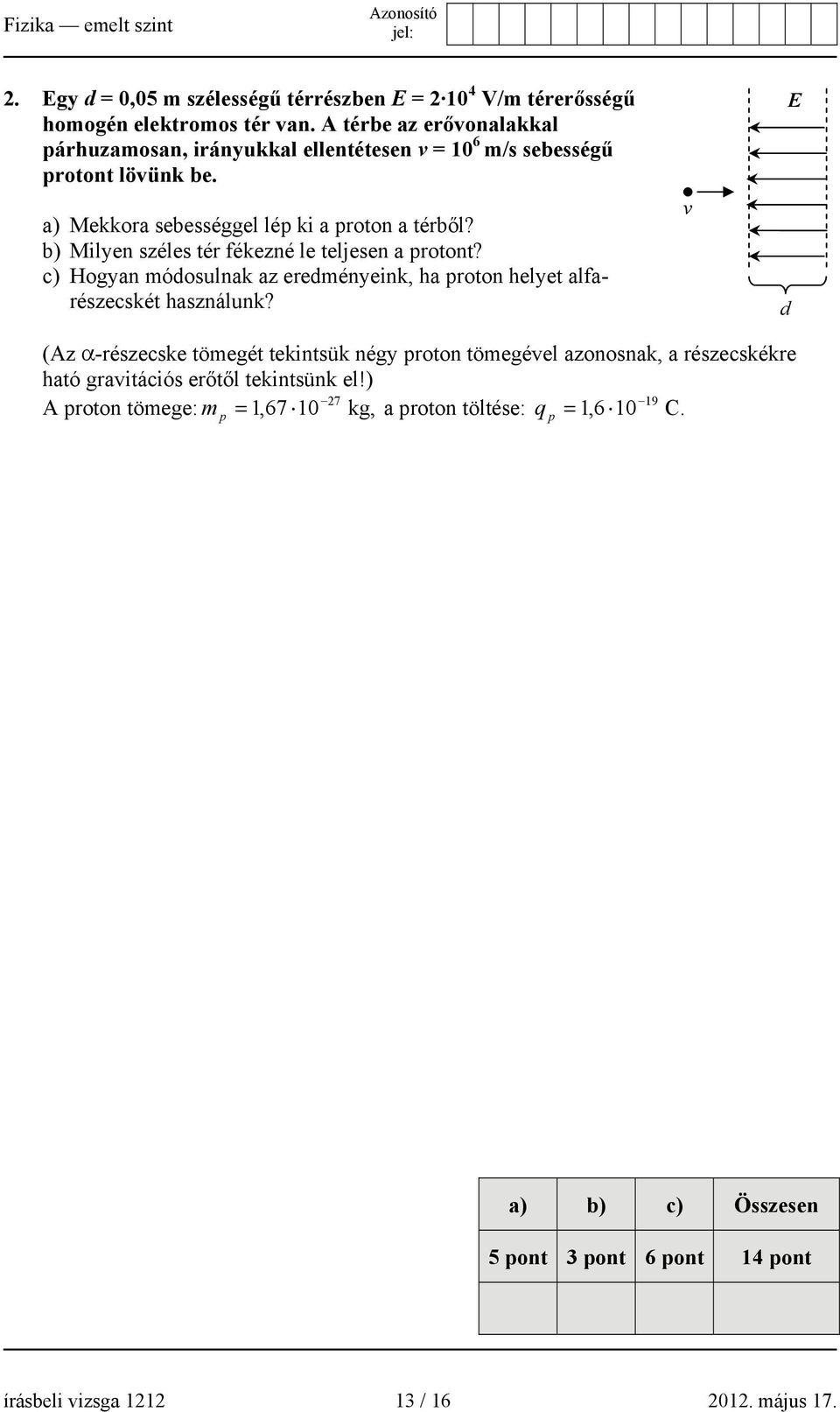 b) Milyen széles tér fékezné le teljesen a protont? c) Hogyan módosulnak az eredményeink, ha proton helyet alfarészecskét használunk?