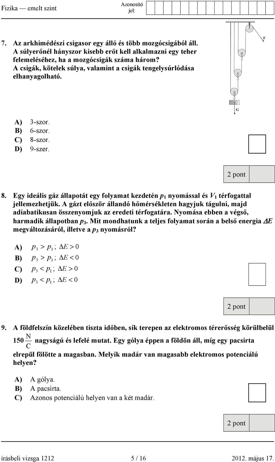 A gázt először állandó hőmérsékleten hagyjuk tágulni, majd adiabatikusan összenyomjuk az eredeti térfogatára. Nyomása ebben a végső, harmadik állapotban p 3.