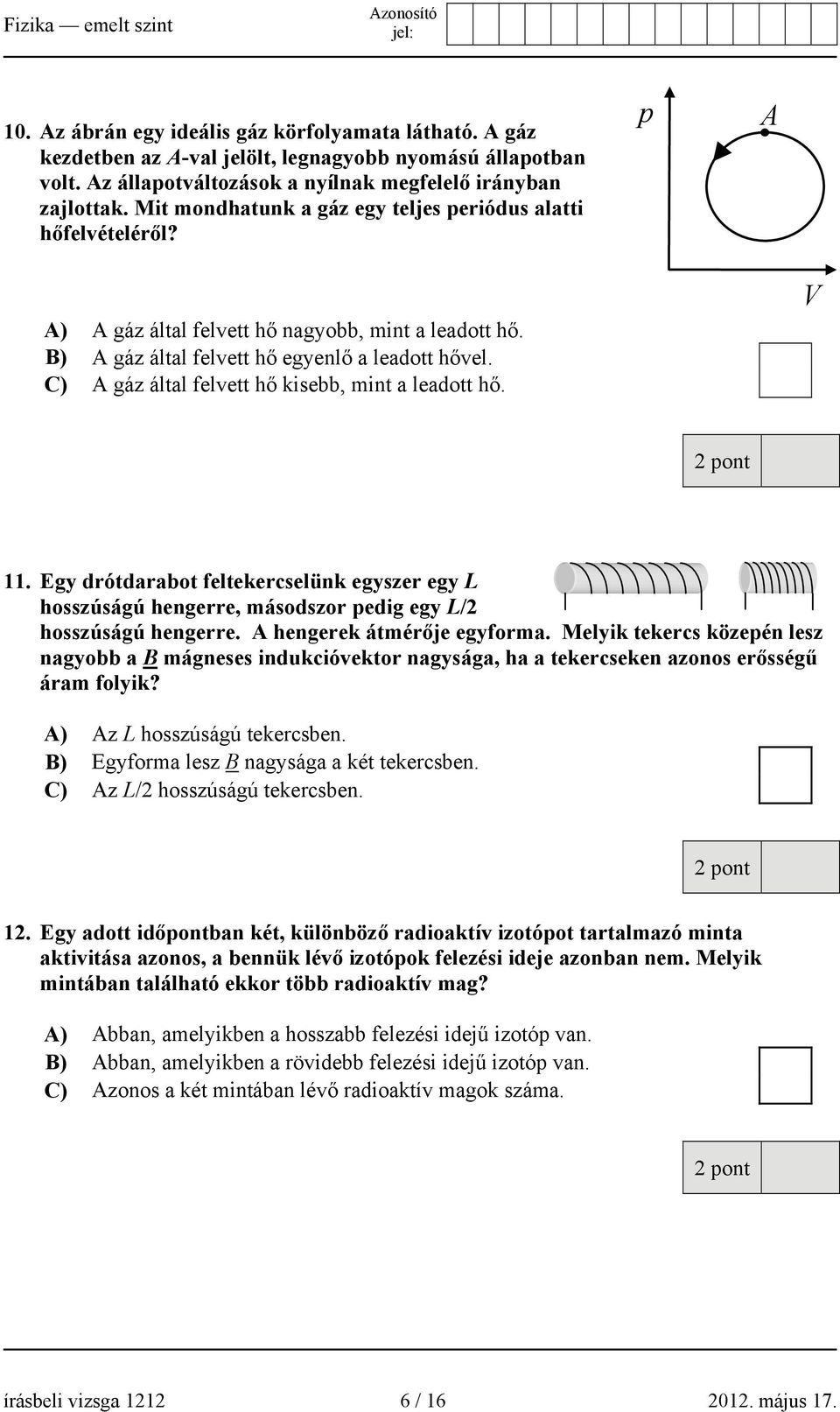 C) A gáz által felvett hő kisebb, mint a leadott hő. V 11. Egy drótdarabot feltekercselünk egyszer egy L hosszúságú hengerre, másodszor pedig egy L/2 hosszúságú hengerre. A hengerek átmérője egyforma.