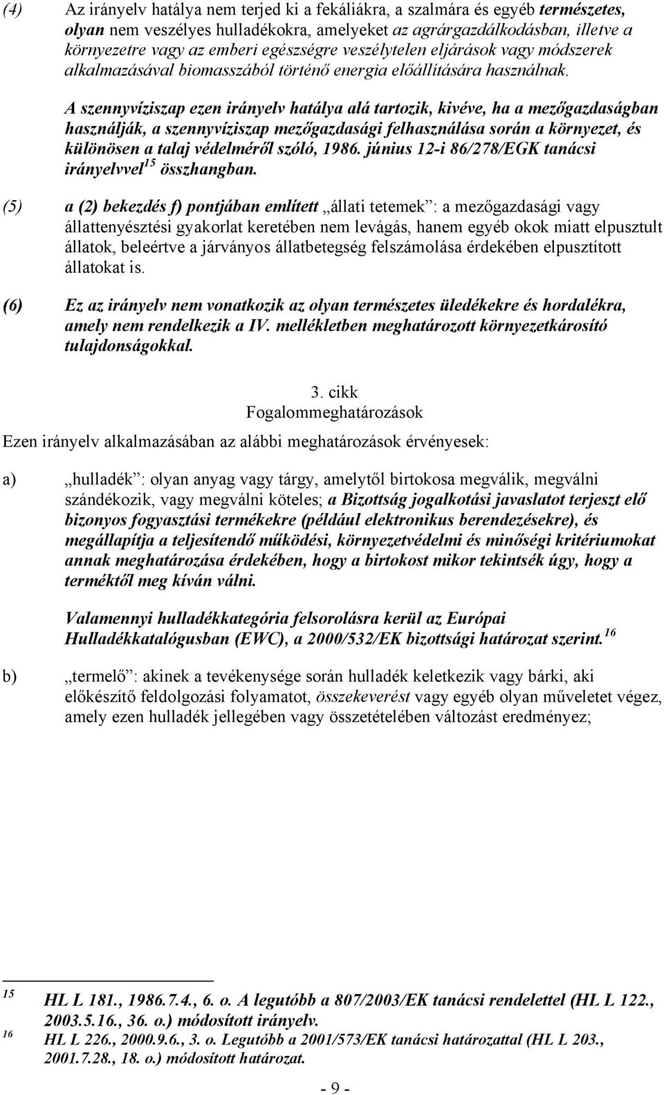 A szennyvíziszap ezen irányelv hatálya alá tartozik, kivéve, ha a mezőgazdaságban használják, a szennyvíziszap mezőgazdasági felhasználása során a környezet, és különösen a talaj védelméről szóló,