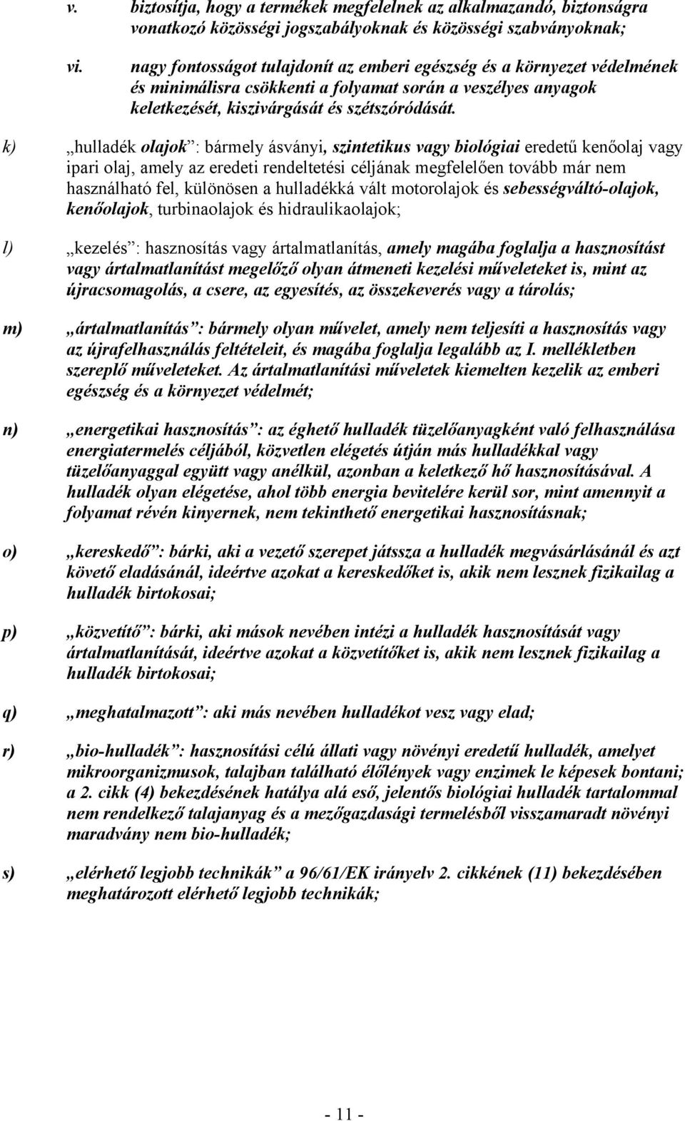 k) hulladék olajok : bármely ásványi, szintetikus vagy biológiai eredetű kenőolaj vagy ipari olaj, amely az eredeti rendeltetési céljának megfelelően tovább már nem használható fel, különösen a