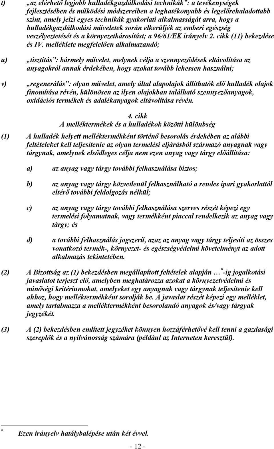 melléklete megfelelően alkalmazandó; u) tisztítás : bármely művelet, melynek célja a szennyeződések eltávolítása az anyagokról annak érdekében, hogy azokat tovább lehessen használni; v) regenerálás :