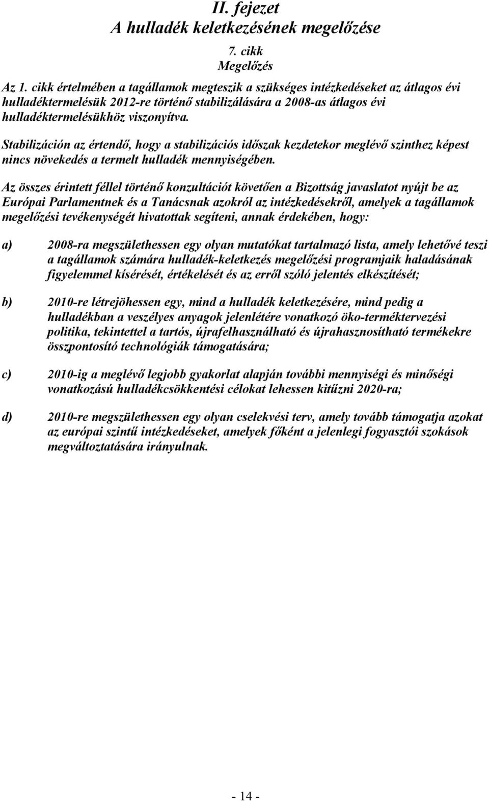 Stabilizáción az értendő, hogy a stabilizációs időszak kezdetekor meglévő szinthez képest nincs növekedés a termelt hulladék mennyiségében.