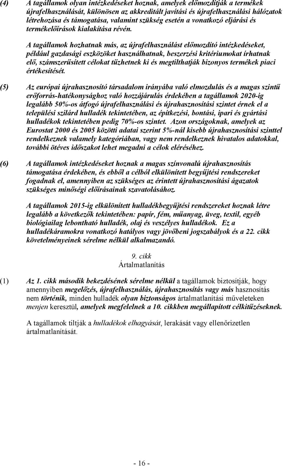 A tagállamok hozhatnak más, az újrafelhasználást előmozdító intézkedéseket, például gazdasági eszközöket használhatnak, beszerzési kritériumokat írhatnak elő, számszerűsített célokat tűzhetnek ki és