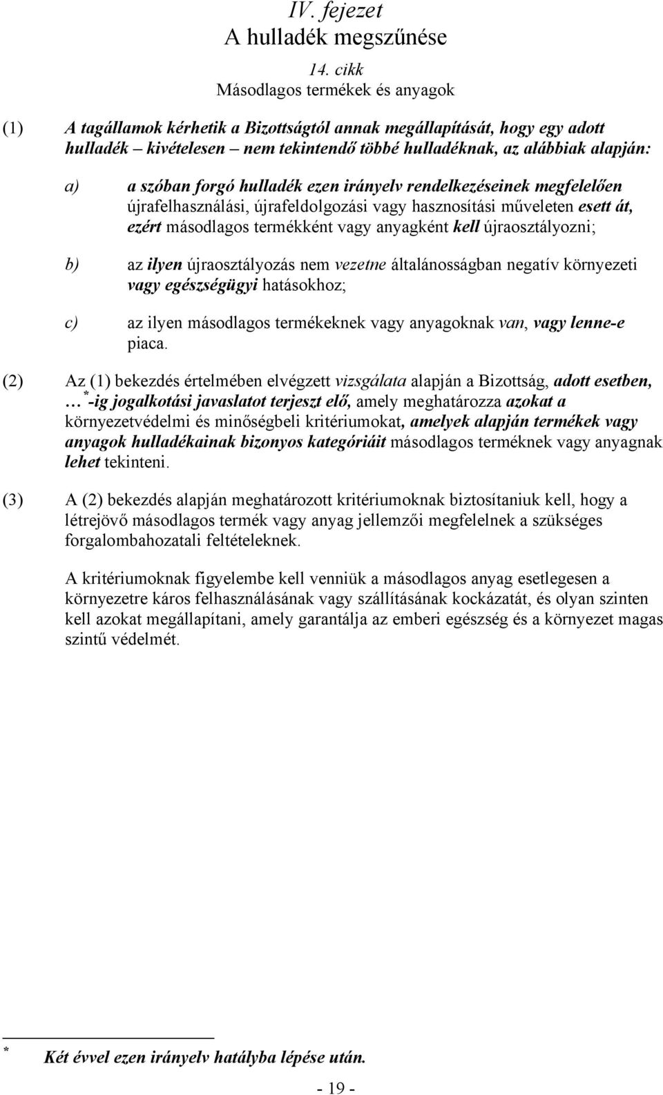 szóban forgó hulladék ezen irányelv rendelkezéseinek megfelelően újrafelhasználási, újrafeldolgozási vagy hasznosítási műveleten esett át, ezért másodlagos termékként vagy anyagként kell
