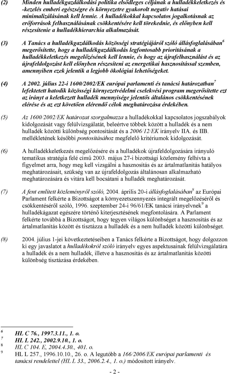 (3) A Tanács a hulladékgazdálkodás közösségi stratégiájáról szóló állásfoglalásában 6 megerősítette, hogy a hulladékgazdálkodás legfontosabb prioritásának a hulladékkeletkezés megelőzésének kell