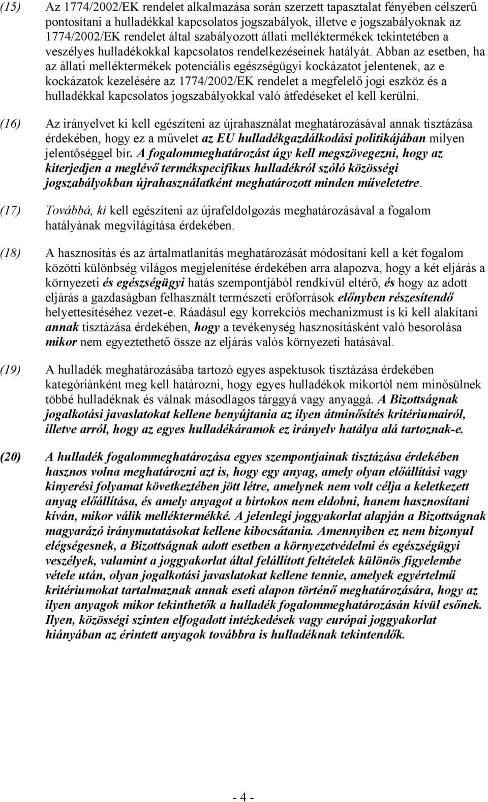 Abban az esetben, ha az állati melléktermékek potenciális egészségügyi kockázatot jelentenek, az e kockázatok kezelésére az 1774/2002/EK rendelet a megfelelő jogi eszköz és a hulladékkal kapcsolatos