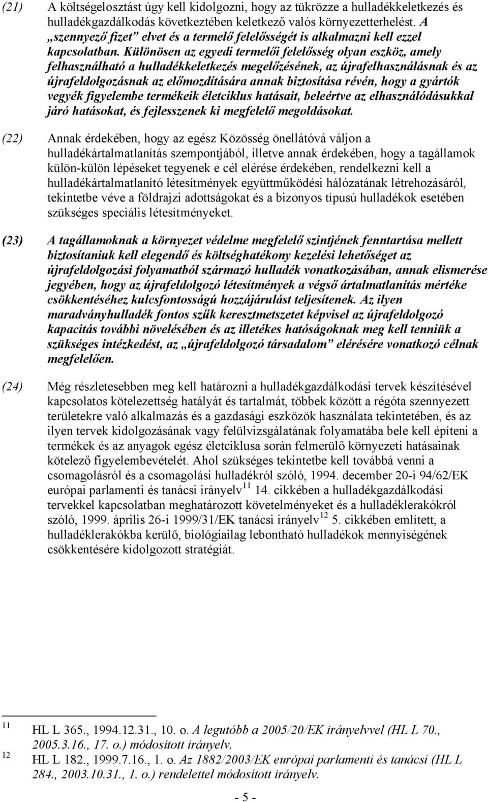 Különösen az egyedi termelői felelősség olyan eszköz, amely felhasználható a hulladékkeletkezés megelőzésének, az újrafelhasználásnak és az újrafeldolgozásnak az előmozdítására annak biztosítása