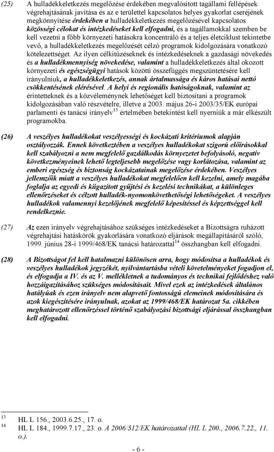 életciklust tekintetbe vevő, a hulladékkeletkezés megelőzését célzó programok kidolgozására vonatkozó kötelezettséget.