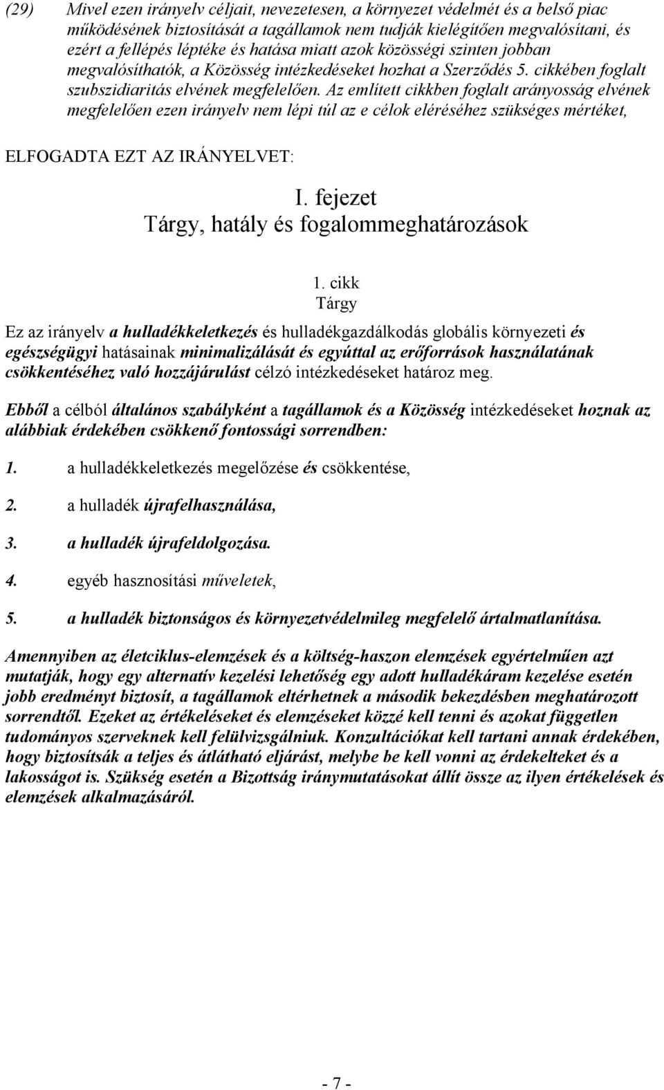Az említett cikkben foglalt arányosság elvének megfelelően ezen irányelv nem lépi túl az e célok eléréséhez szükséges mértéket, ELFOGADTA EZT AZ IRÁNYELVET: I.
