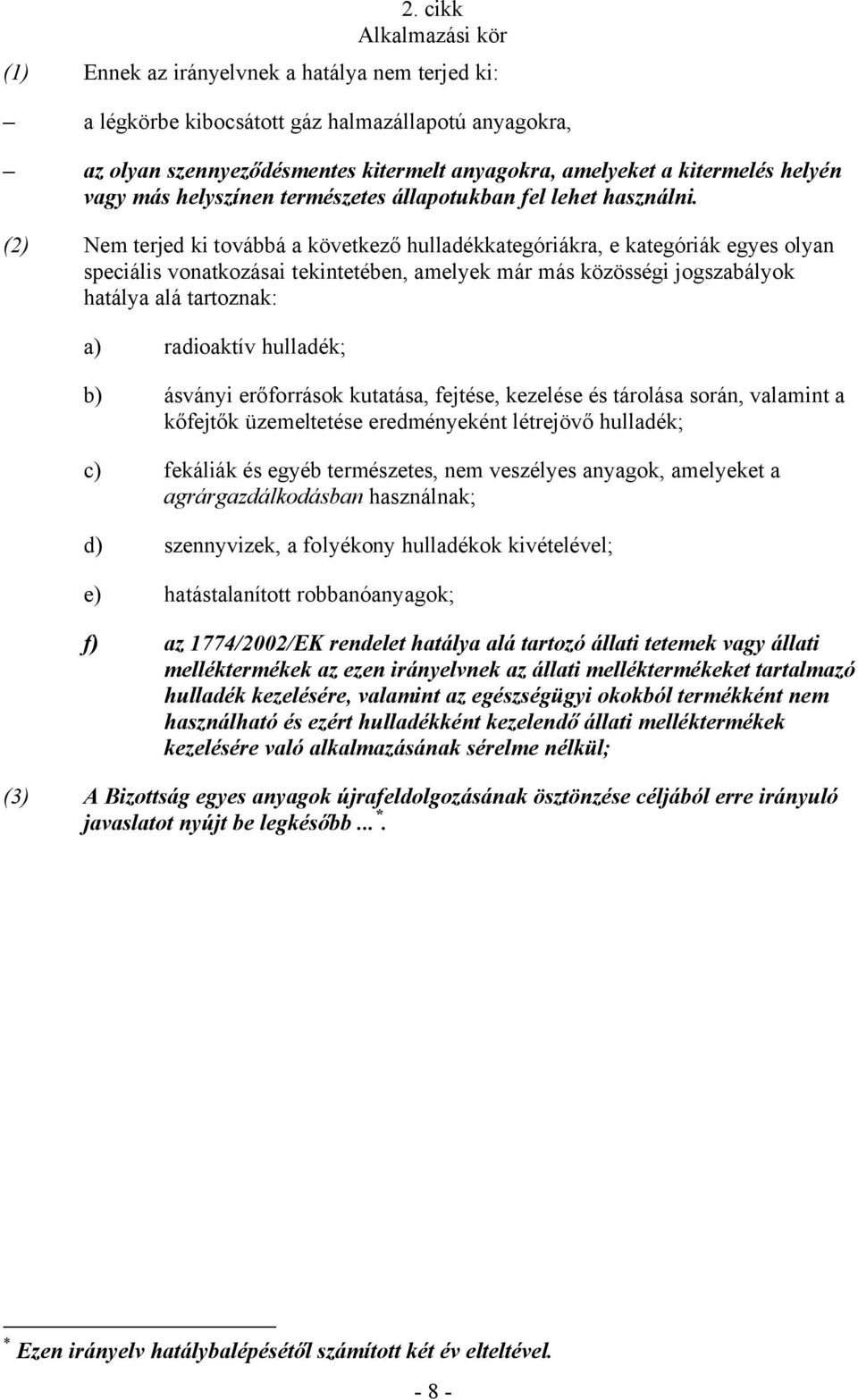 (2) Nem terjed ki továbbá a következő hulladékkategóriákra, e kategóriák egyes olyan speciális vonatkozásai tekintetében, amelyek már más közösségi jogszabályok hatálya alá tartoznak: a) radioaktív