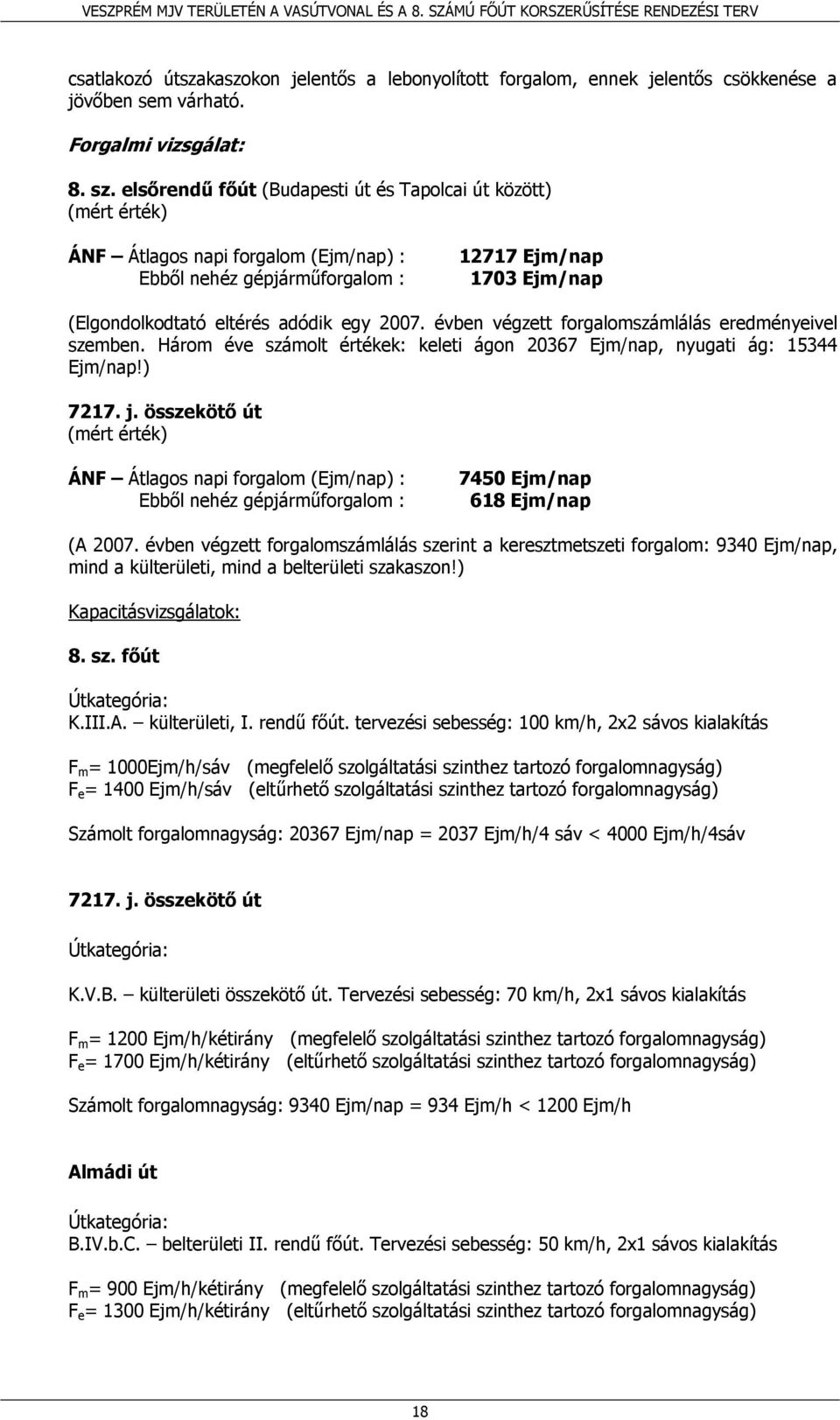 2007. évben végzett forgalomszámlálás eredményeivel szemben. Három éve számolt értékek: keleti ágon 20367 Ejm/nap, nyugati ág: 15344 Ejm/nap!) 7217. j.