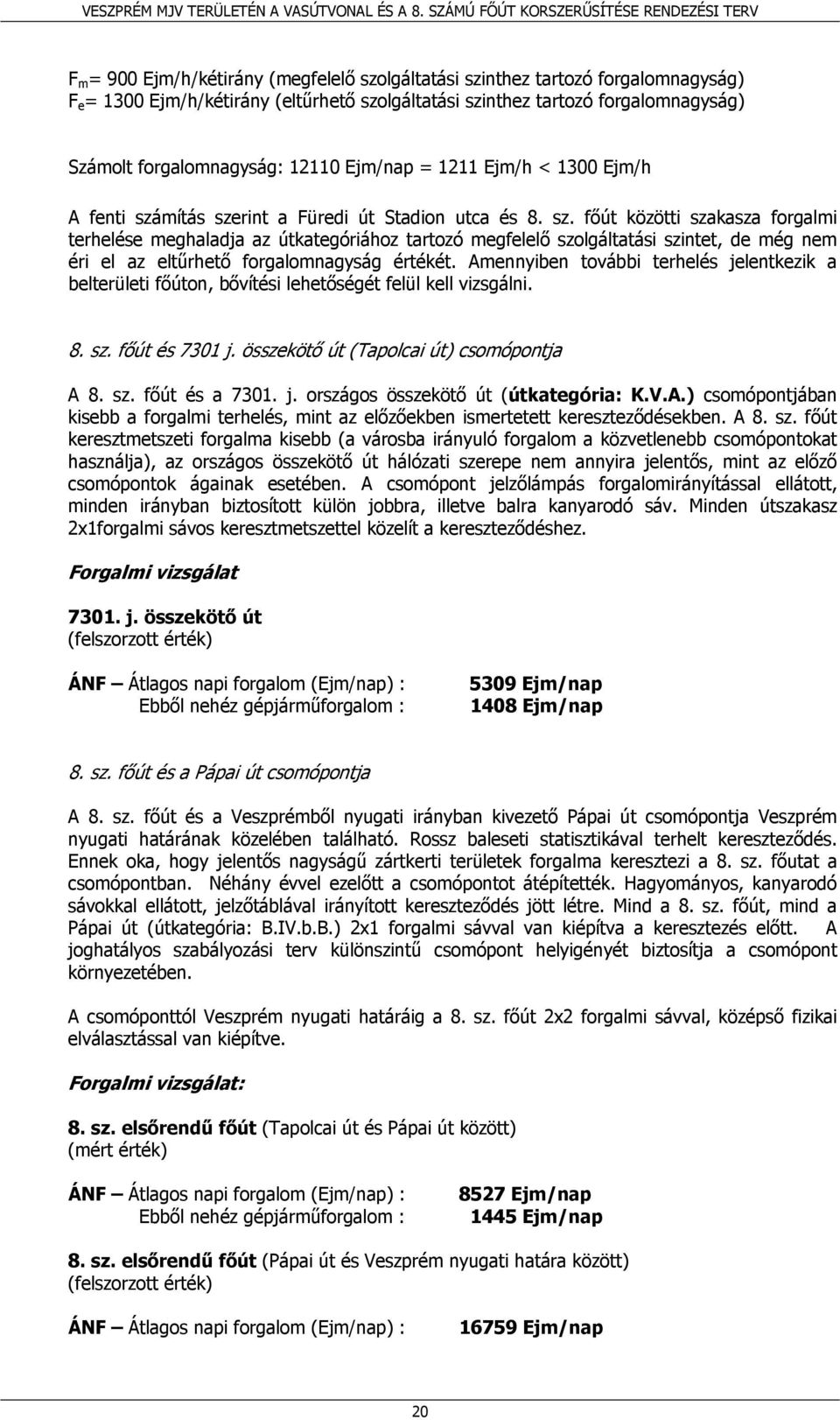 mítás szerint a Füredi út Stadion utca és 8. sz. főút közötti szakasza forgalmi terhelése meghaladja az útkategóriához tartozó megfelelő szolgáltatási szintet, de még nem éri el az eltűrhető forgalomnagyság értékét.