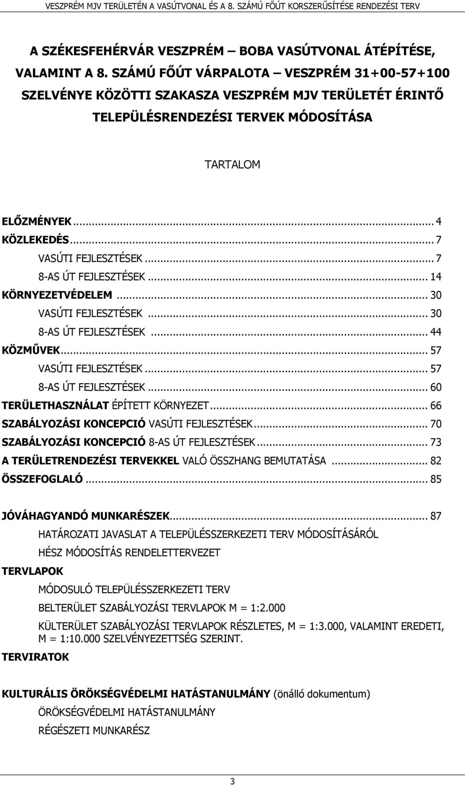 .. 7 8-AS ÚT FEJLESZTÉSEK... 14 KÖRNYEZETVÉDELEM... 30 VASÚTI FEJLESZTÉSEK... 30 8-AS ÚT FEJLESZTÉSEK... 44 KÖZMŰVEK... 57 VASÚTI FEJLESZTÉSEK... 57 8-AS ÚT FEJLESZTÉSEK.