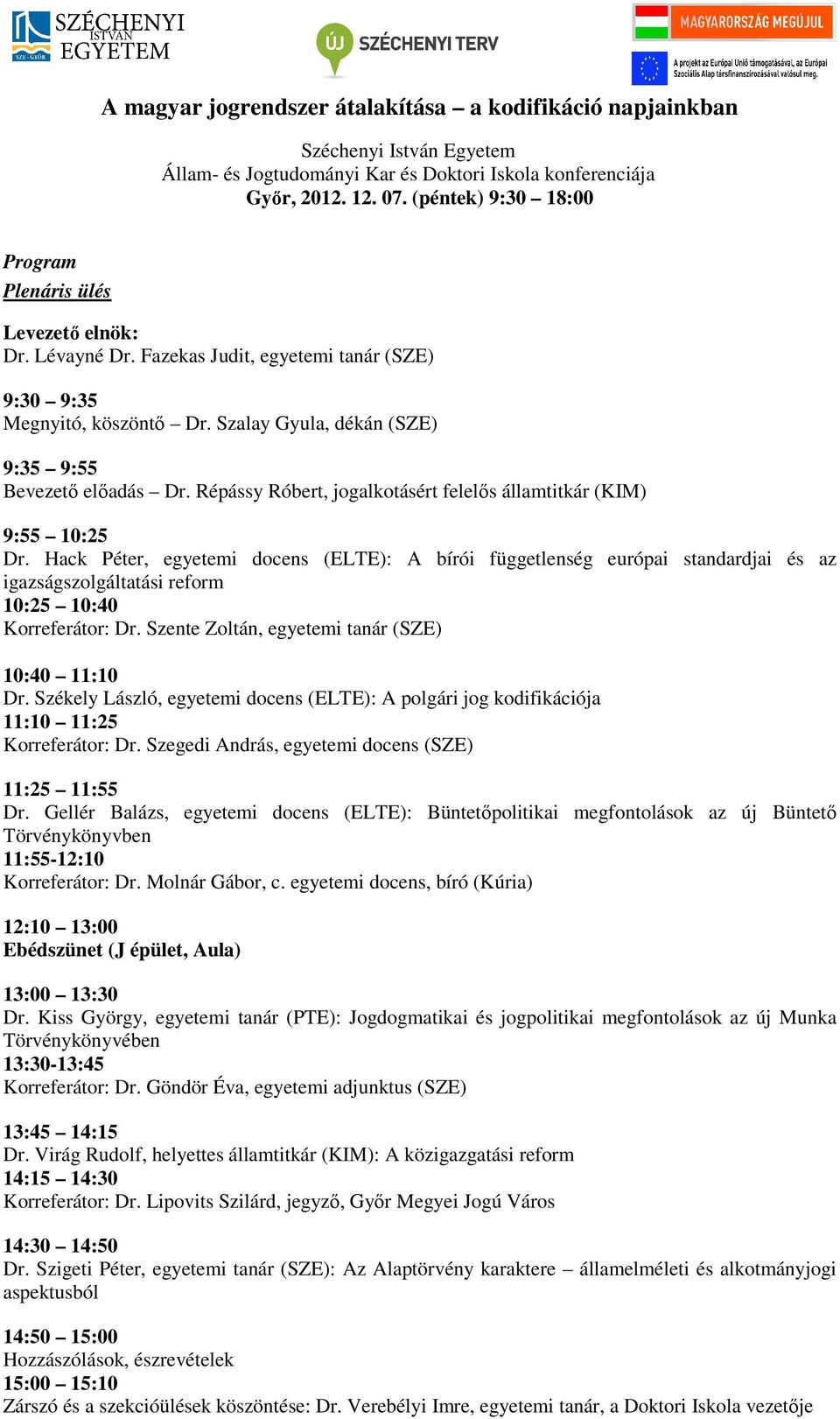 Répássy Róbert, jogalkotásért felelıs államtitkár (KIM) 9:55 10:25 Dr.