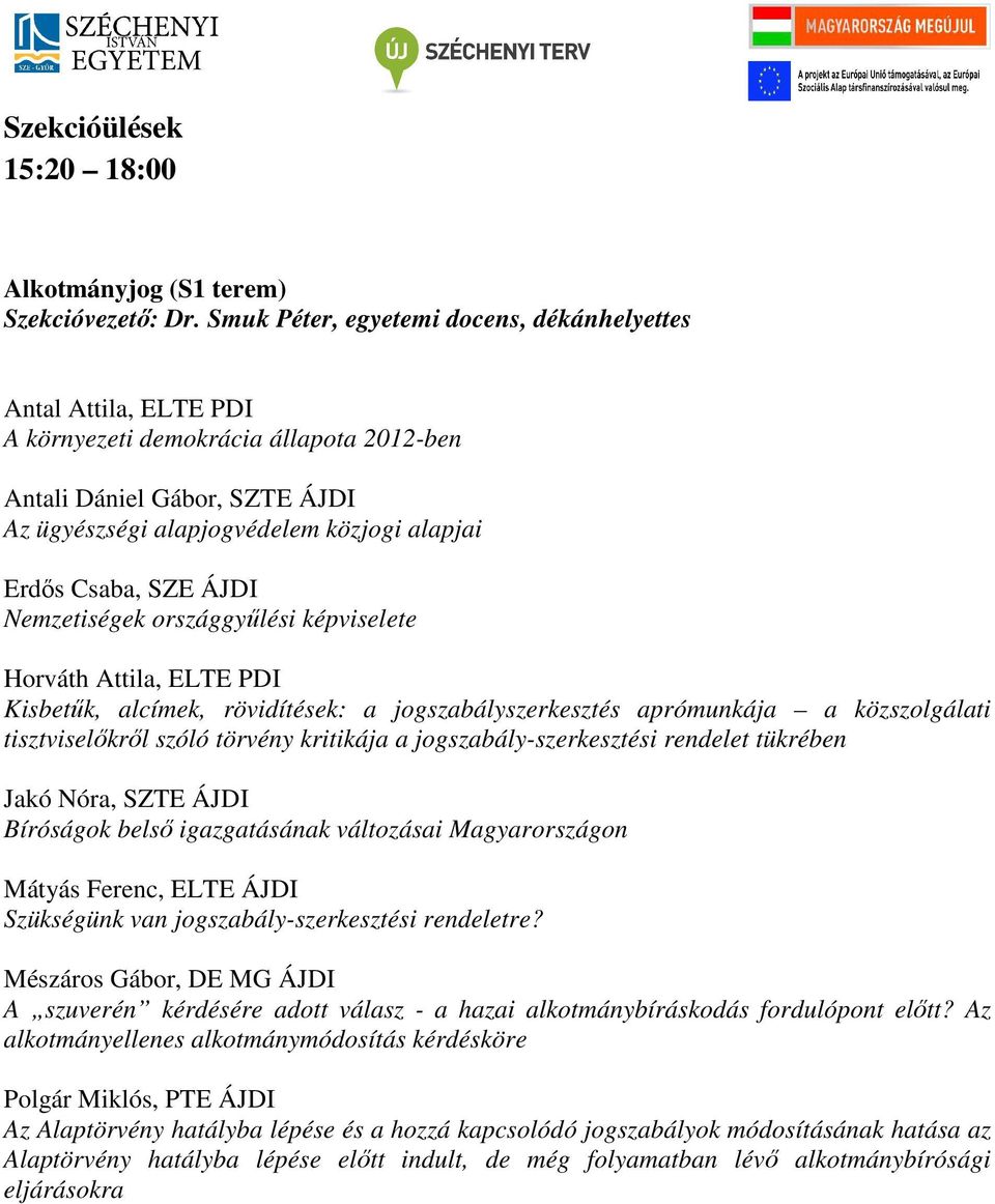 SZE ÁJDI Nemzetiségek országgyőlési képviselete Horváth Attila, ELTE PDI Kisbetők, alcímek, rövidítések: a jogszabályszerkesztés aprómunkája a közszolgálati tisztviselıkrıl szóló törvény kritikája a