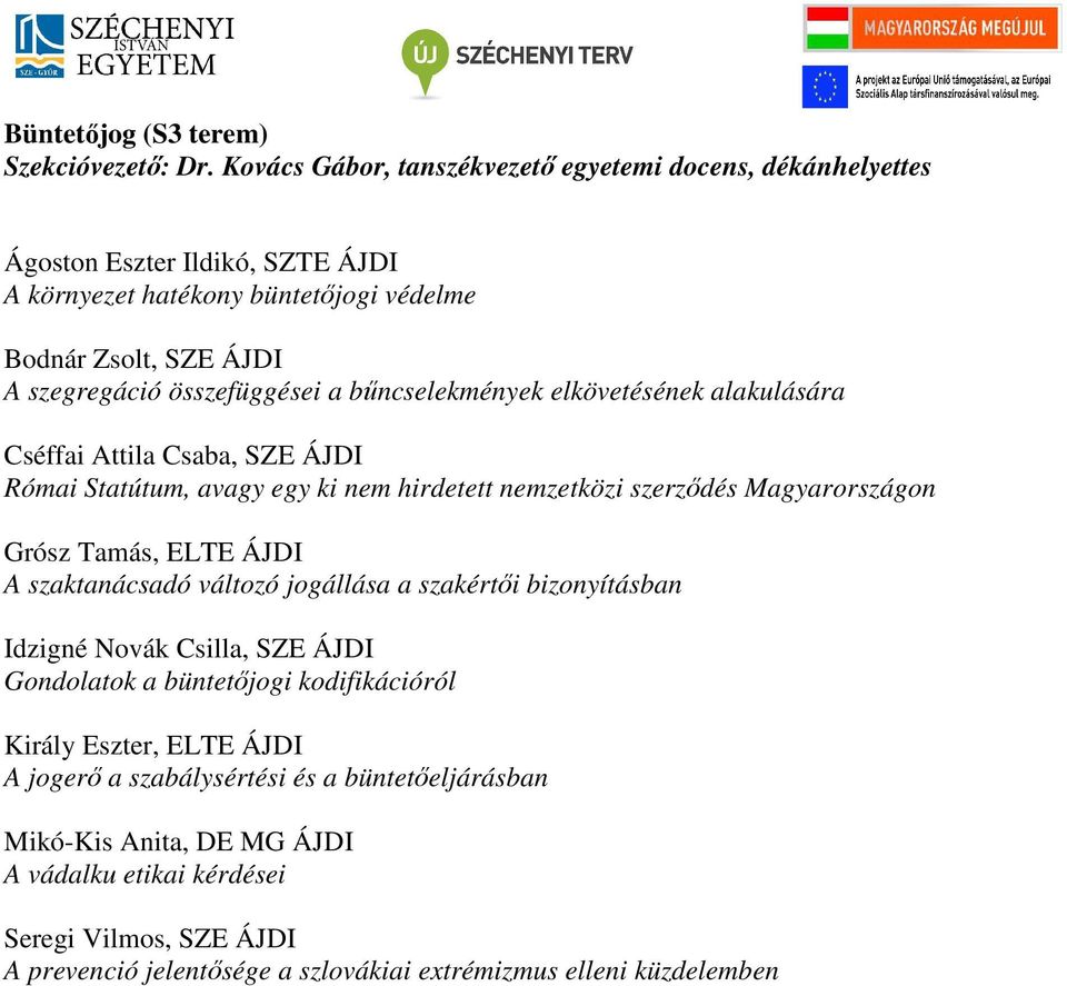 bőncselekmények elkövetésének alakulására Cséffai Attila Csaba, SZE ÁJDI Római Statútum, avagy egy ki nem hirdetett nemzetközi szerzıdés Magyarországon Grósz Tamás, ELTE ÁJDI A