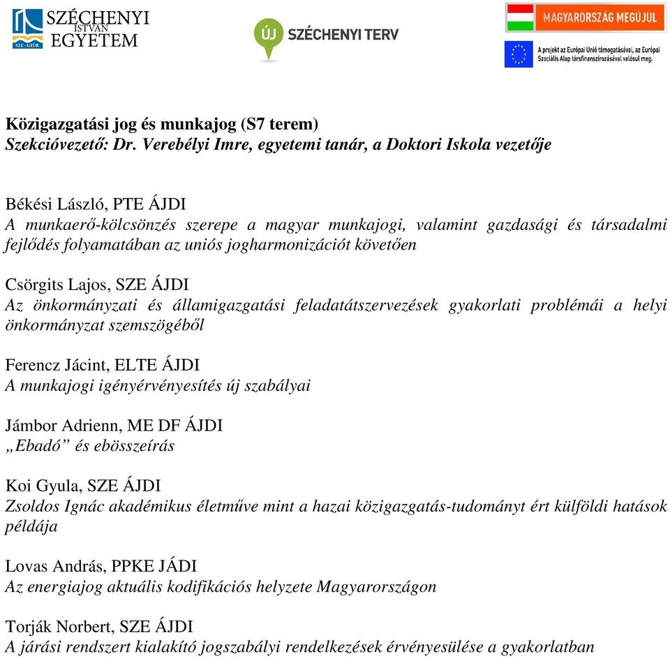 jogharmonizációt követıen Csörgits Lajos, SZE ÁJDI Az önkormányzati és államigazgatási feladatátszervezések gyakorlati problémái a helyi önkormányzat szemszögébıl Ferencz Jácint, ELTE ÁJDI A