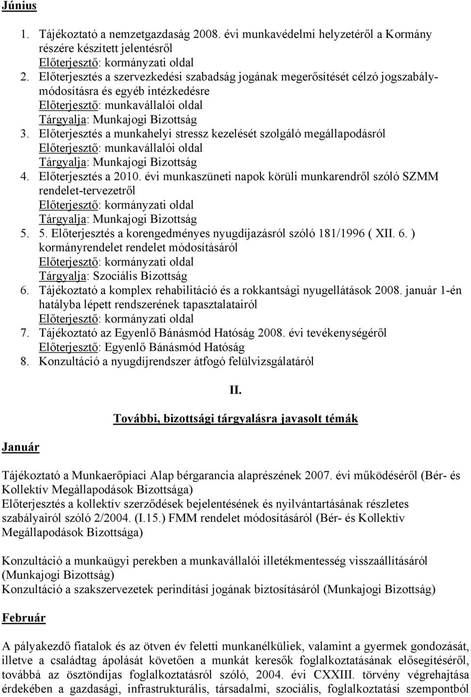 Előterjesztés a munkahelyi stressz kezelését szolgáló megállapodásról Előterjesztő: munkavállalói oldal 4. Előterjesztés a 2010.