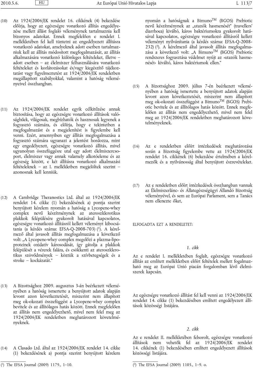 mellékletében fel kell tüntetni az engedélyezett állításra vonatkozó adatokat, amelyeknek adott esetben tartalmazniuk kell az állítás módosított megfogalmazását, az állítás alkalmazására vonatkozó