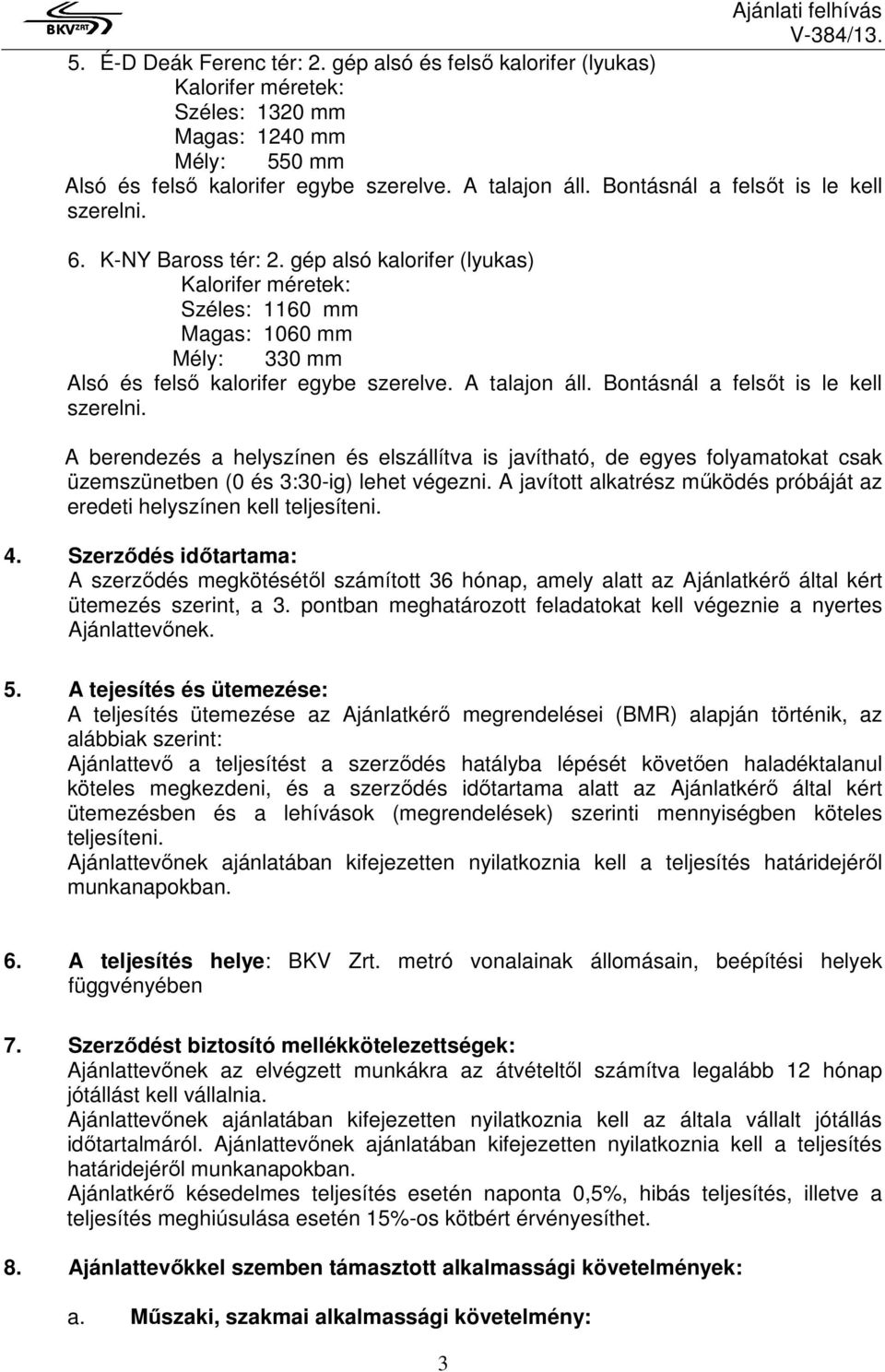A talajon áll. Bontásnál a felsőt is le kell szerelni. A berendezés a helyszínen és elszállítva is javítható, de egyes folyamatokat csak üzemszünetben (0 és 3:30-ig) lehet végezni.