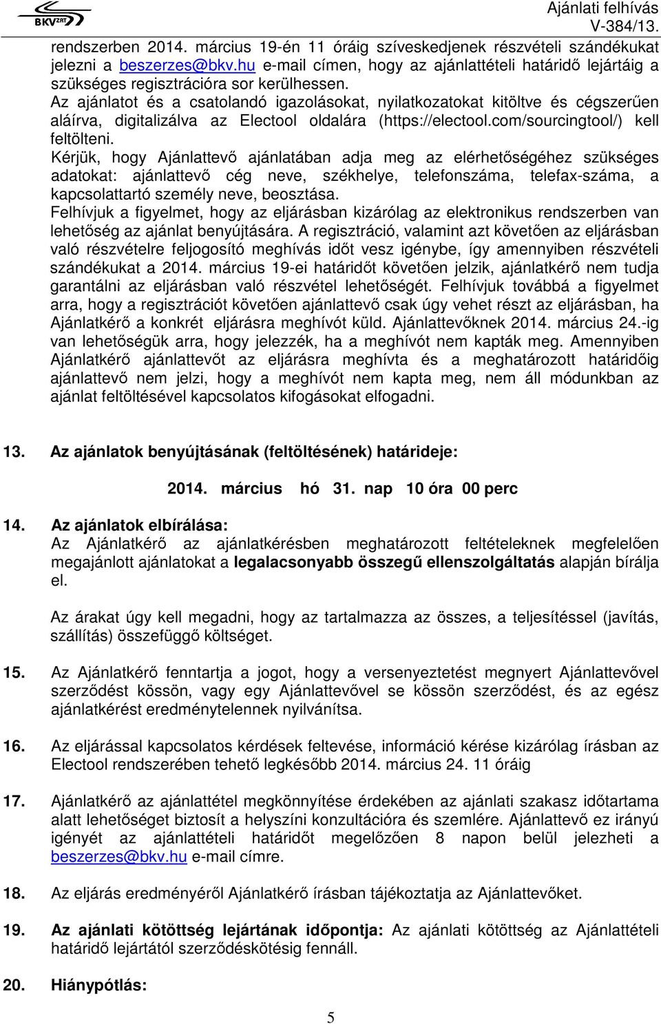 Az ajánlatot és a csatolandó igazolásokat, nyilatkozatokat kitöltve és cégszerűen aláírva, digitalizálva az Electool oldalára (https://electool.com/sourcingtool/) kell feltölteni.