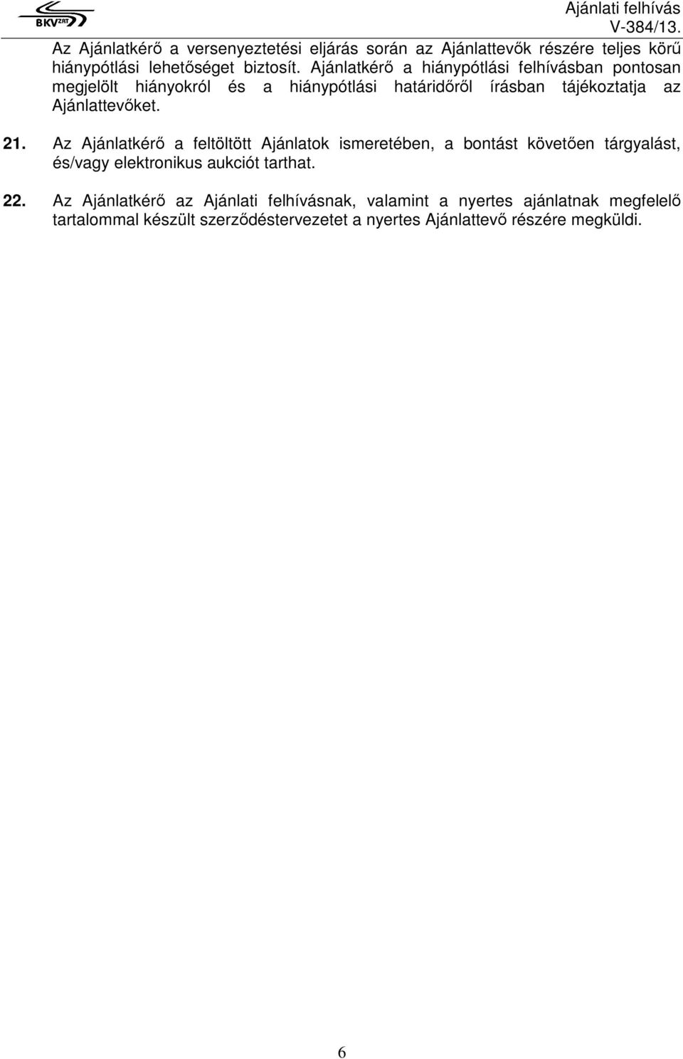 21. Az Ajánlatkérő a feltöltött Ajánlatok ismeretében, a bontást követően tárgyalást, és/vagy elektronikus aukciót tarthat. 22.