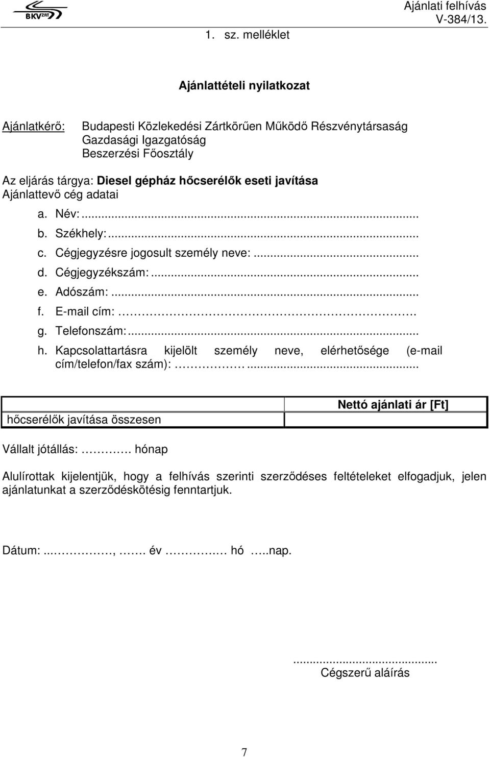 Diesel gépház hőcserélők eseti javítása Ajánlattevő cég adatai a. Név:... b. Székhely:... c. Cégjegyzésre jogosult személy neve:... d. Cégjegyzékszám:... e. Adószám:... f. E-mail cím:. g. Telefonszám:.