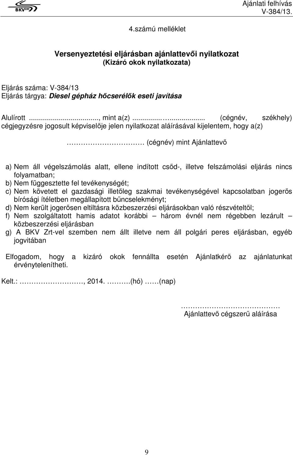 ..... (cégnév, székhely) cégjegyzésre jogosult képviselője jelen nyilatkozat aláírásával kijelentem, hogy a(z) (cégnév) mint Ajánlattevő a) Nem áll végelszámolás alatt, ellene indított csőd-, illetve