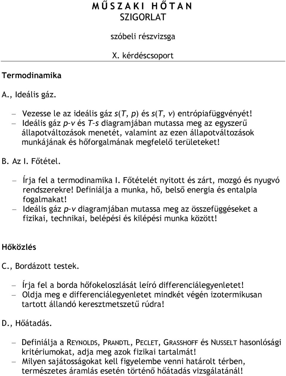 Írja fel a termodinamika I. Főtételét nyitott és zárt, mozgó és nyugvó rendszerekre! Definiálja a munka, hő, belső energia és entalpia fogalmakat!