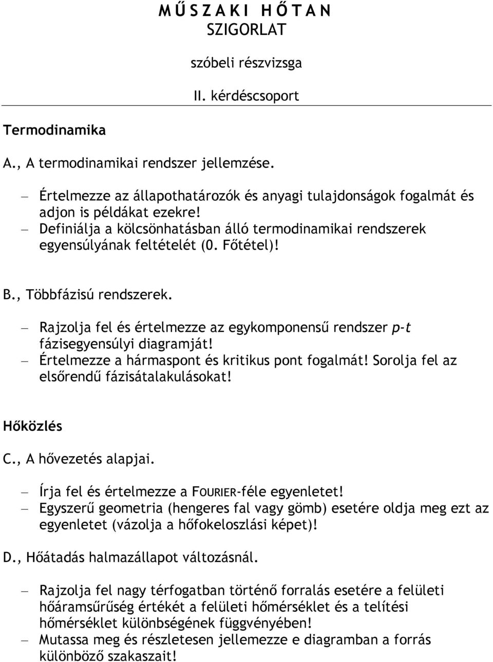 Rajzolja fel és értelmezze az egykomponensű rendszer p-t fázisegyensúlyi diagramját! Értelmezze a hármaspont és kritikus pont fogalmát! Sorolja fel az elsőrendű fázisátalakulásokat! C.
