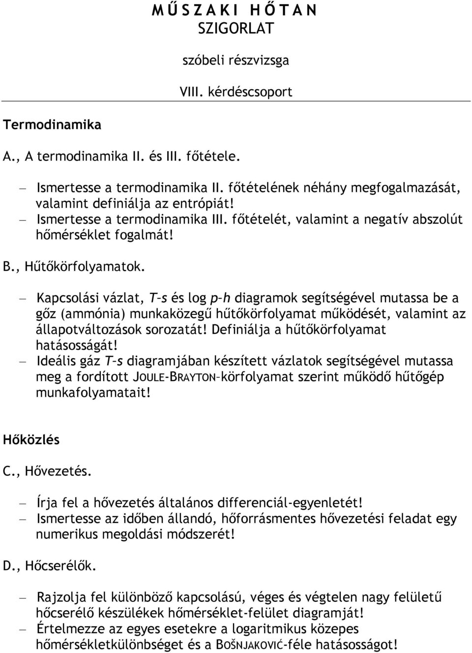 Kapcsolási vázlat, T s és log p h diagramok segítségével mutassa be a gőz (ammónia) munkaközegű hűtőkörfolyamat működését, valamint az állapotváltozások sorozatát!