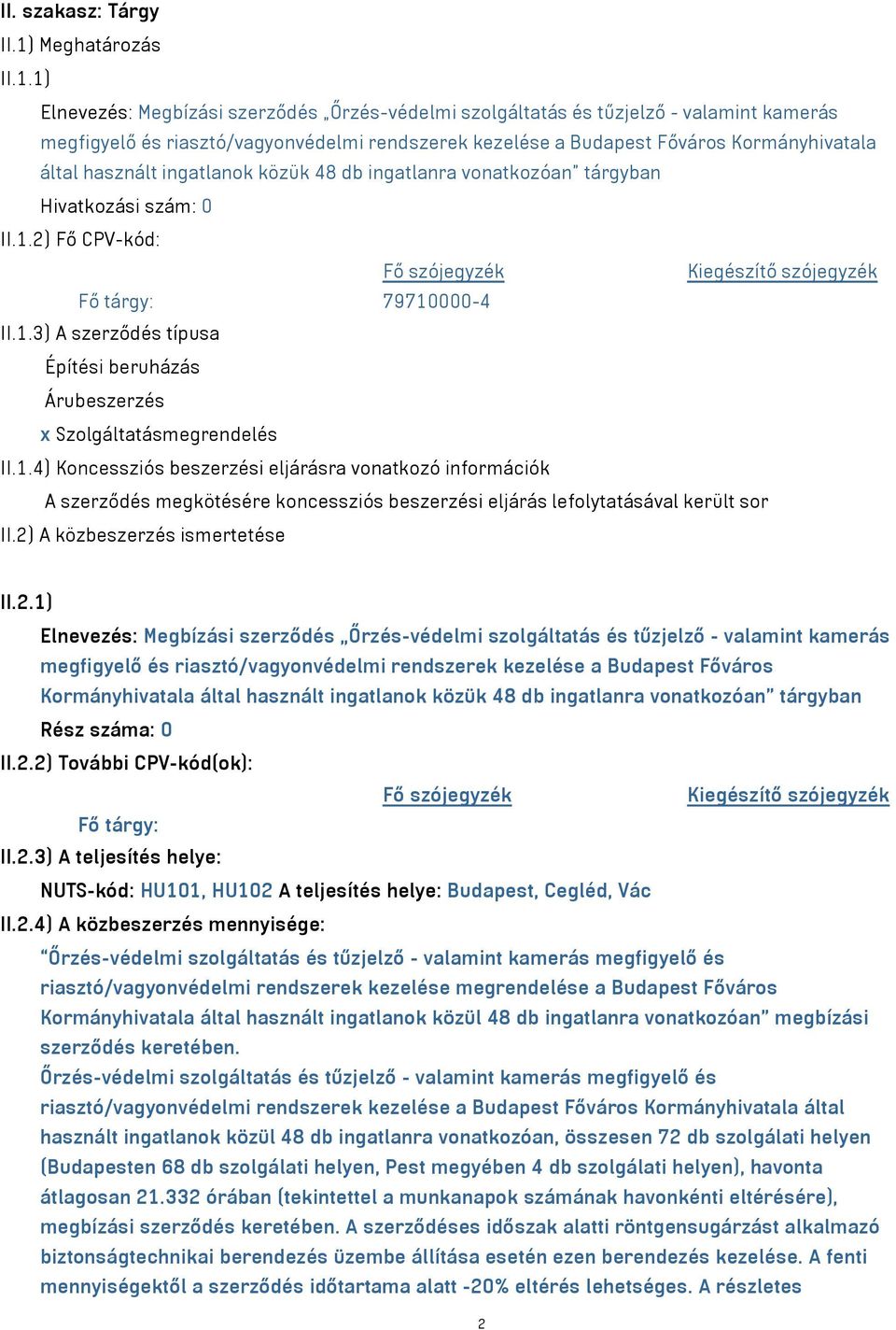 1) Elnevezés: Megbízási szerződés Őrzés-védelmi szolgáltatás és tűzjelző - valamint kamerás megfigyelő és riasztó/vagyonvédelmi rendszerek kezelése a Budapest Főváros Kormányhivatala által használt