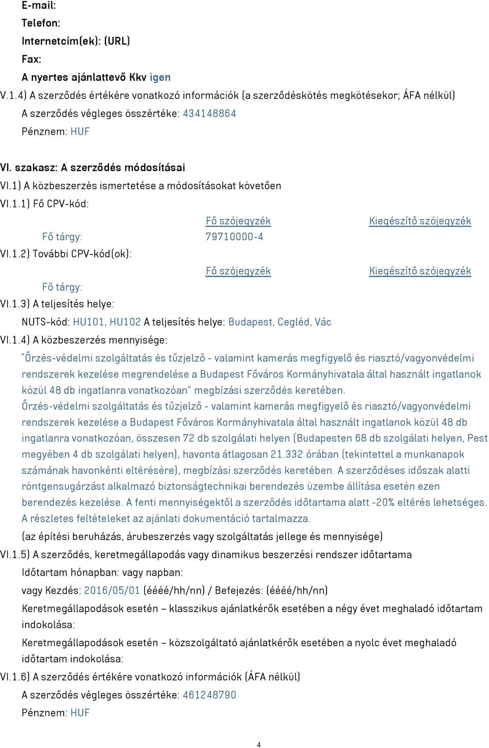 1) A közbeszerzés ismertetése a módosításokat követően VI.1.1) Fő CPV-kód: Fő tárgy: 79710000-4 VI.1.2) További CPV-kód(ok): Fő tárgy: VI.1.3) A teljesítés helye: NUTS-kód: HU101, HU102 A teljesítés helye: Budapest, Cegléd, Vác VI.