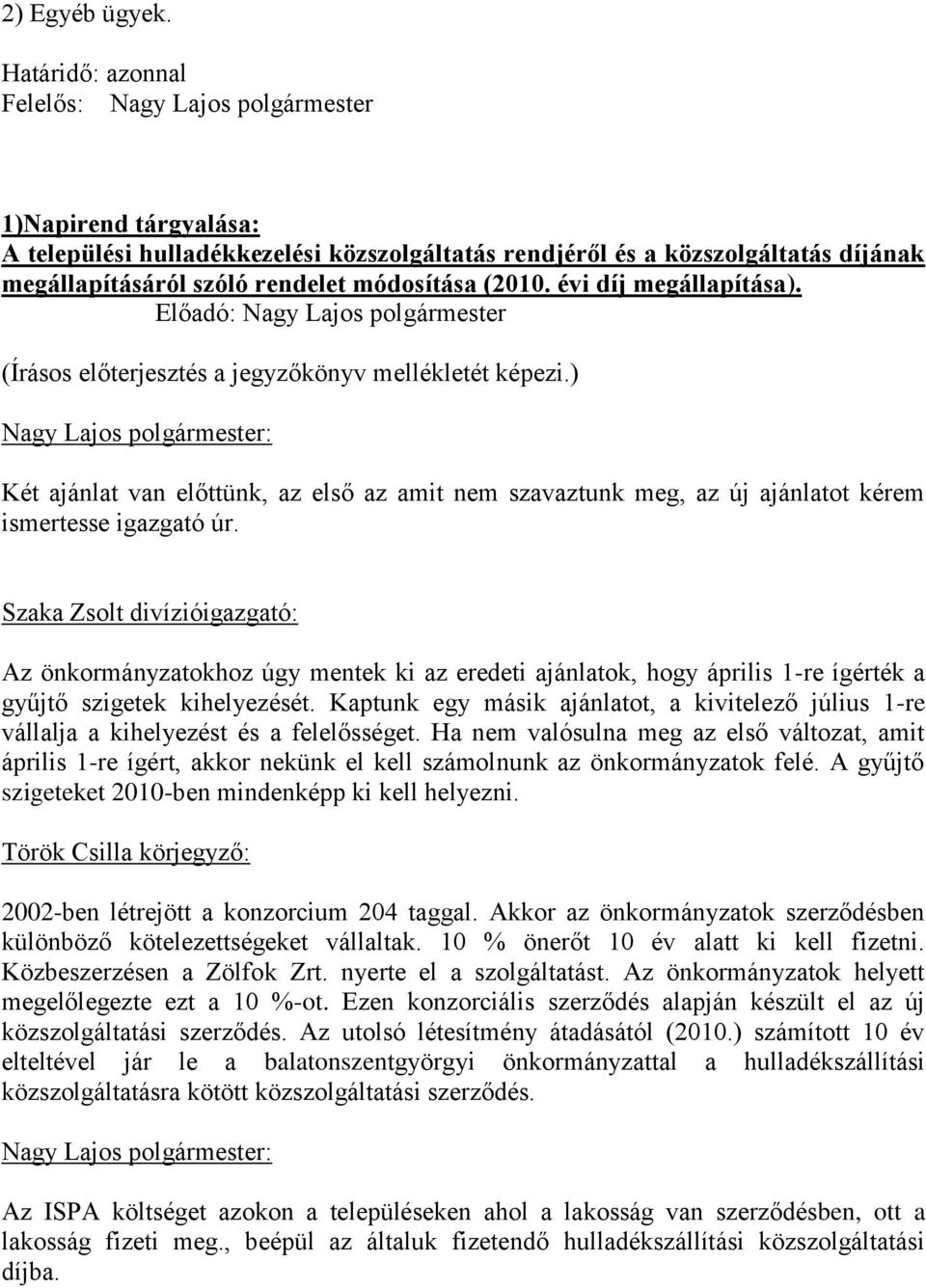 ) Nagy Lajos polgármester: Két ajánlat van előttünk, az első az amit nem szavaztunk meg, az új ajánlatot kérem ismertesse igazgató úr.