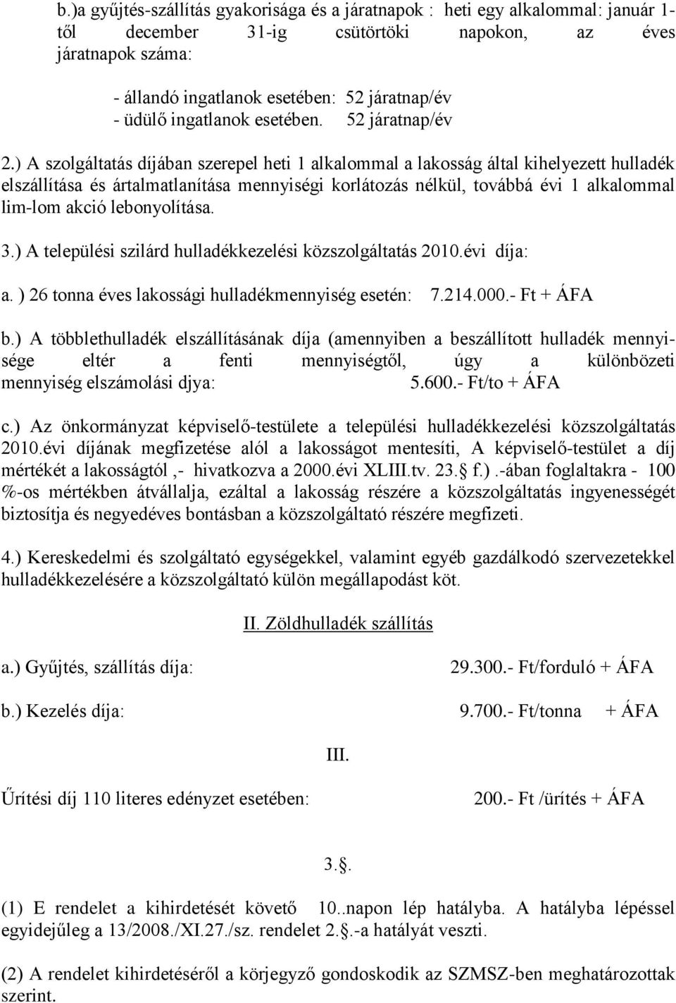 ) A szolgáltatás díjában szerepel heti 1 alkalommal a lakosság által kihelyezett hulladék elszállítása és ártalmatlanítása mennyiségi korlátozás nélkül, továbbá évi 1 alkalommal lim-lom akció