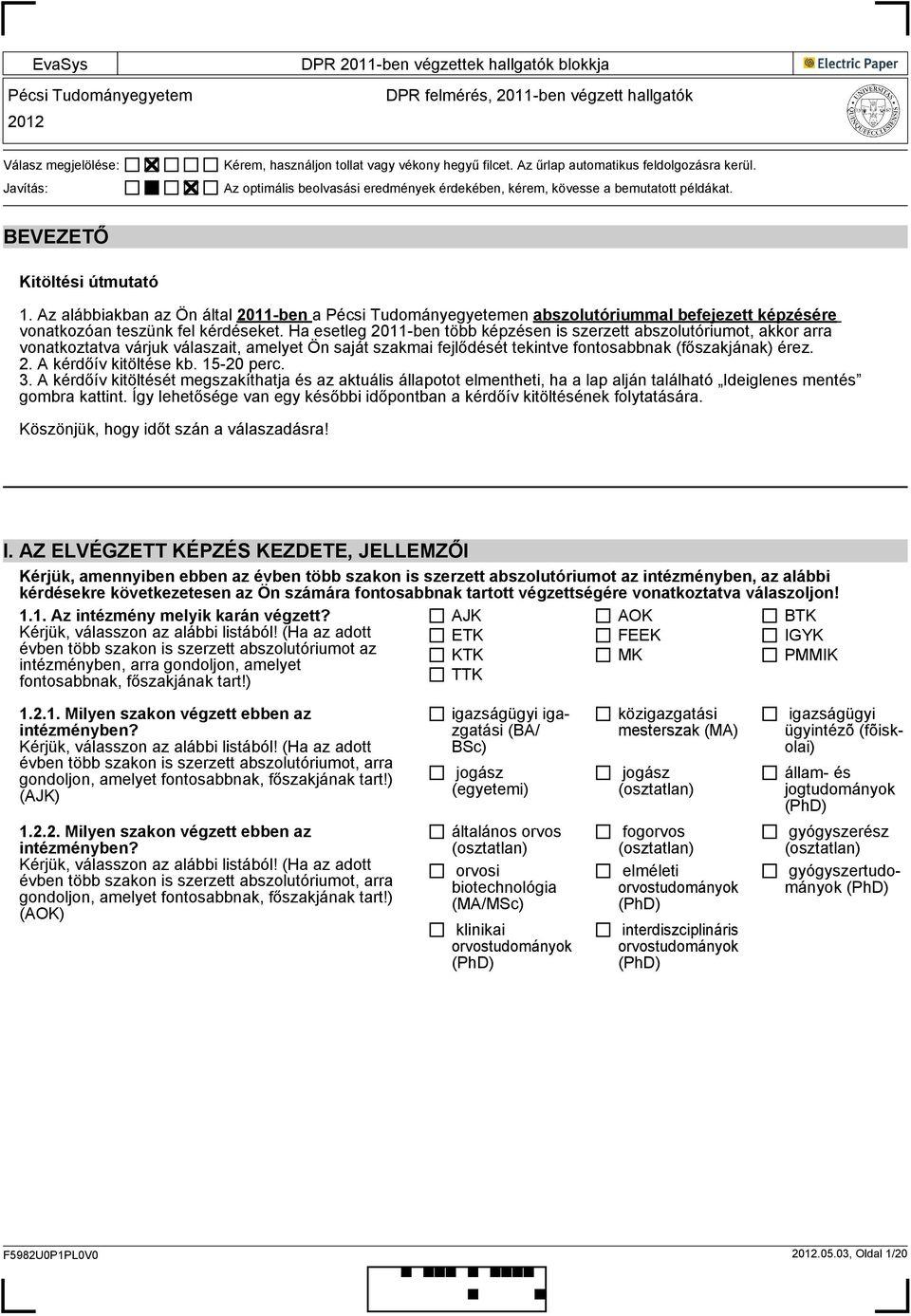 Az alábbiakban az Ön által 2011-ben a Pécsi Tudományemen abszolutóriummal befejezett képzésére vonatkozóan teszünk fel kérdéseket.