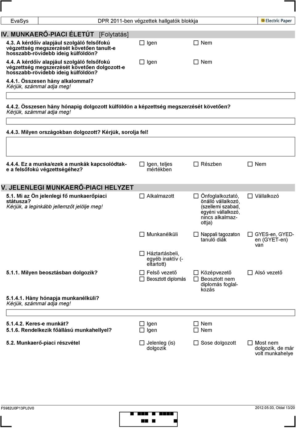 , teljes mékben Részben V. JELENLEGI MUNKAERŐ-PIACI HELYZET 5.1. Mi az Ön jelenlegi fő munkaerőpiaci státusza? Kérjük, a leginkább jellemzőt jelölje meg!