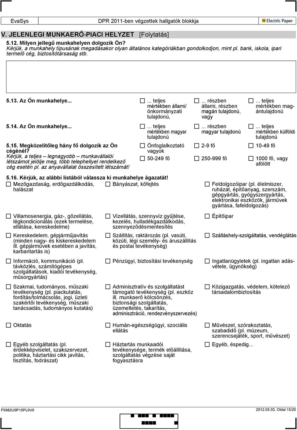 Megközelítőleg hány fő dolgozik az Ön cégénél? Kérjük, a teljes legnagyobb munkavállalói létszámot jelölje meg, több telephellyel rendelkező cég esetén pl. az anyavállalat összesített létszámát!