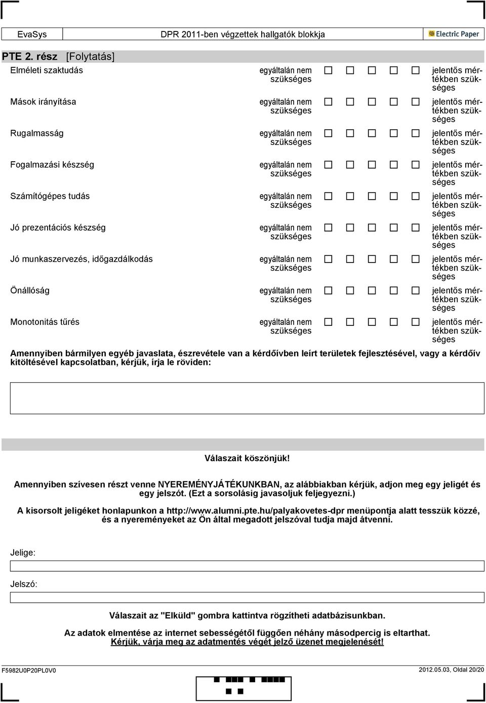 Amennyiben bármilyen egyéb javaslata, észrevétele van a kérdőívben leírt területek fejlesztésével, vagy a kérdőív kitöltésével kapcsolatban, kérjük, írja le röviden: Válaszait köszönjük!