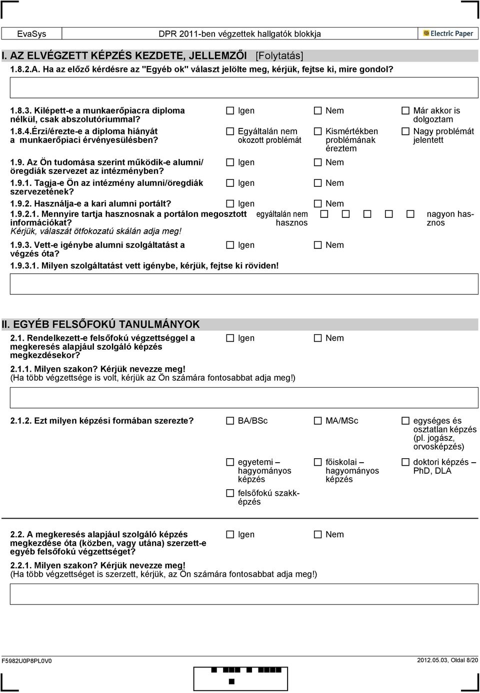 Az Ön tudomása szerint működik-e alumni/ öregdiák szervezet az intézményben? 1.9.1. Tagja-e Ön az intézmény alumni/öregdiák szervezetének? 1.9.2. Használja-e a kari alumni portált? 1.9.2.1. Mennyire tartja hasznosnak a portálon megosztott információkat?