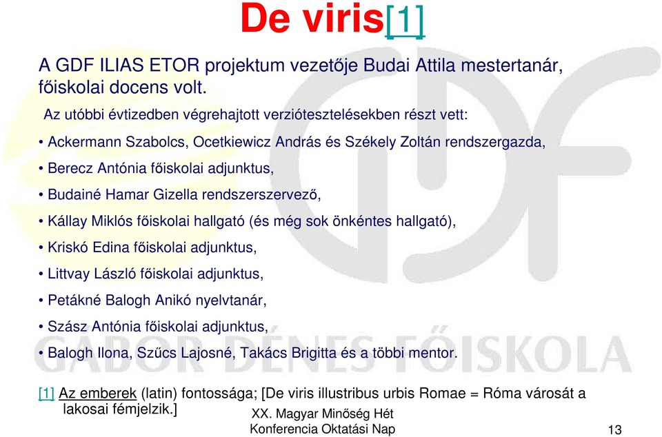 adjunktus, Budainé Hamar Gizella rendszerszervezı, Kállay Miklós fıiskolai hallgató (és még sok önkéntes hallgató), Kriskó Edina fıiskolai adjunktus, Littvay László