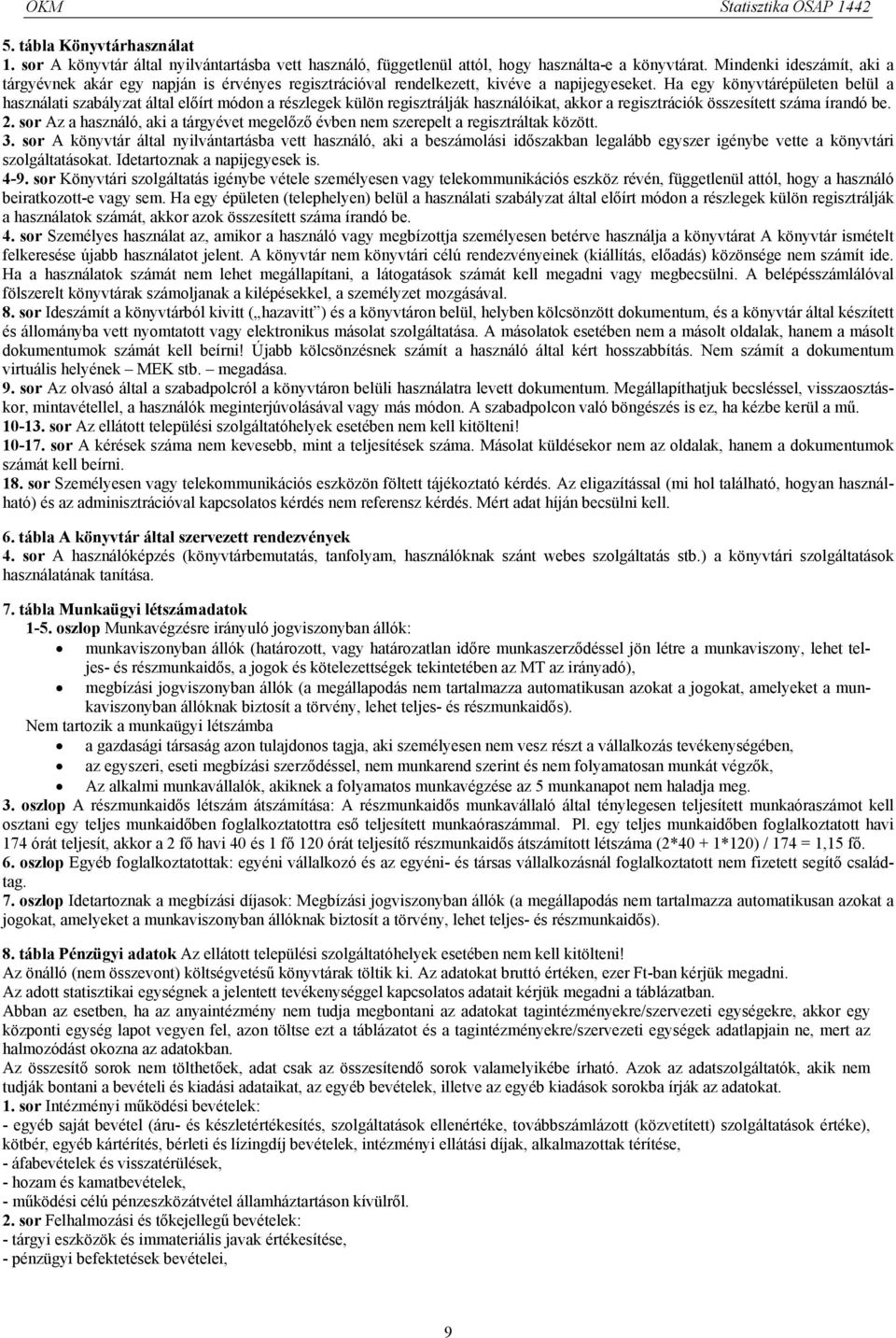 Ha egy könyvtárépületen belül a használati szabályzat által előírt módon a részlegek külön regisztrálják használóikat, akkor a regisztrációk összesített száma írandó be. 2.