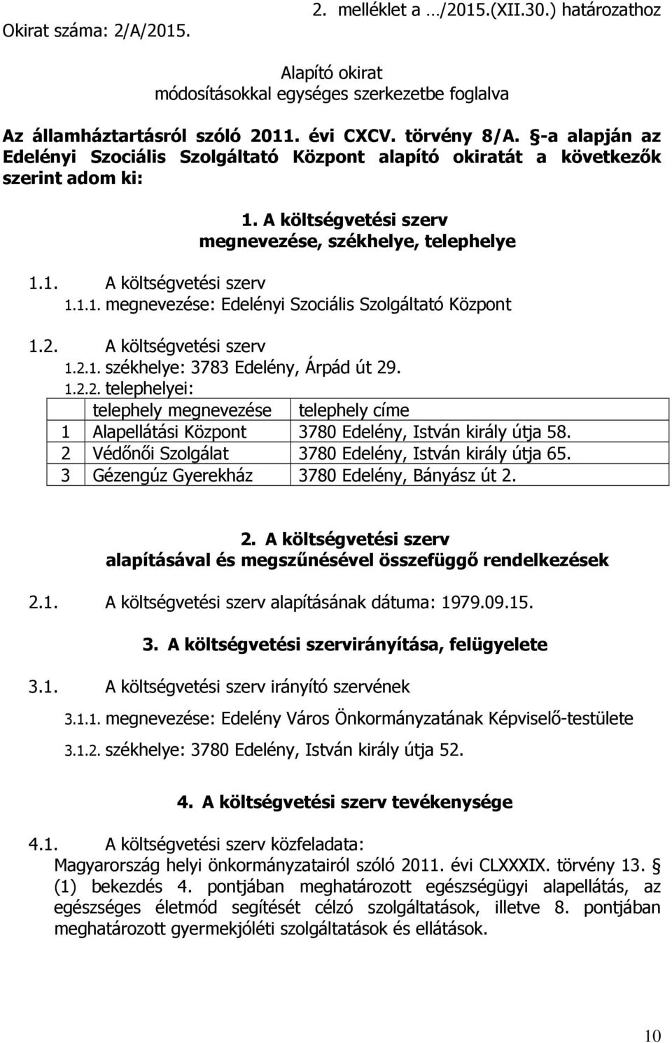 2. A költségvetési szerv 1.2.1. székhelye: 3783 Edelény, Árpád út 29. 1.2.2. telephelyei: telephely megnevezése telephely címe 1 Alapellátási Központ 3780 Edelény, István király útja 58.