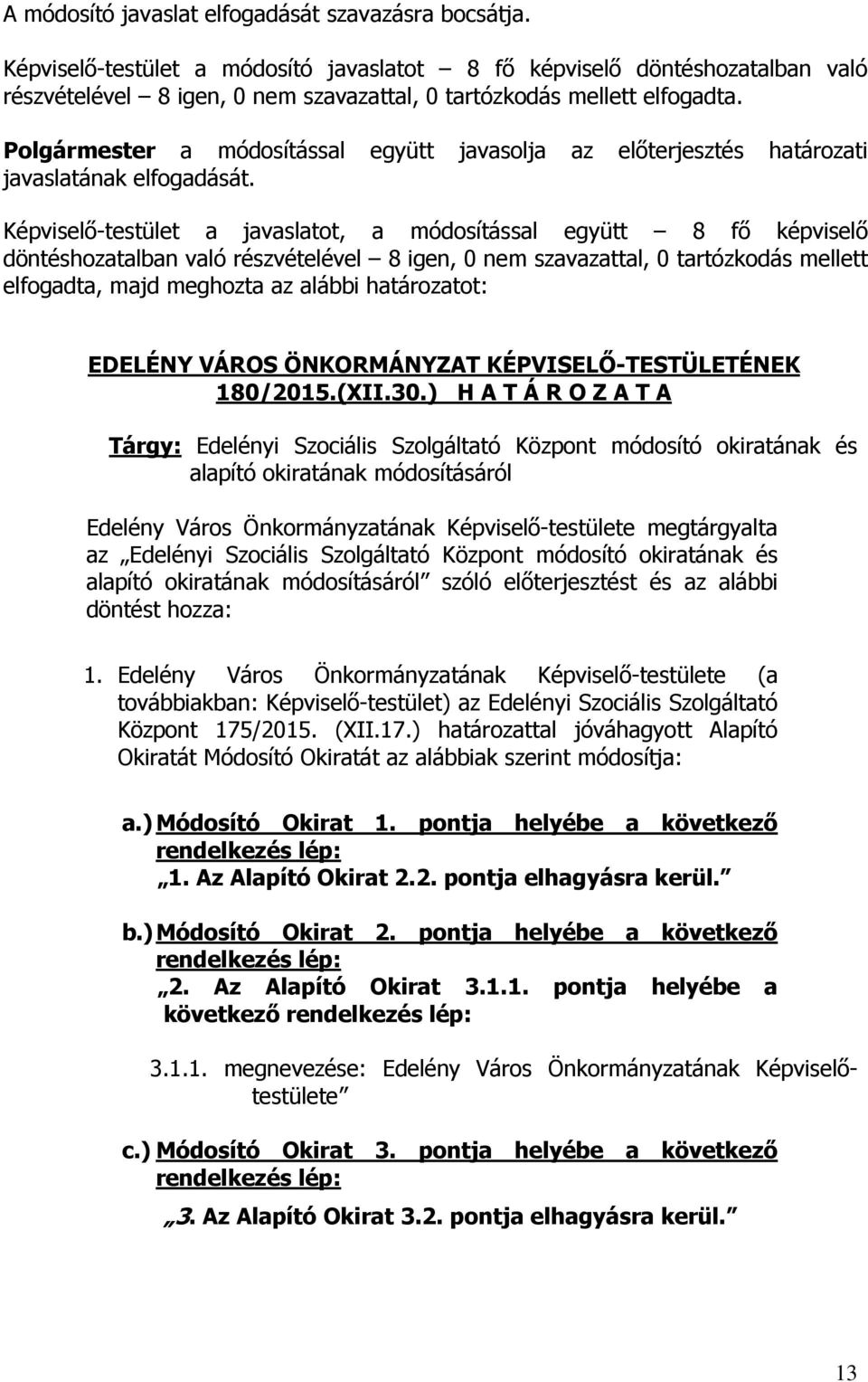 Polgármester a módosítással együtt javasolja az előterjesztés határozati javaslatának elfogadását.