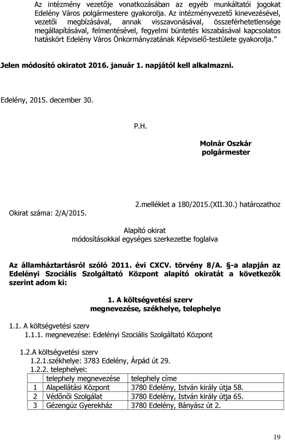 Önkormányzatának Képviselő-testülete gyakorolja. Jelen módosító okiratot 2016. január 1. napjától kell alkalmazni. Edelény, 2015. december 30. P.H. Molnár Oszkár polgármester Okirat száma: 2/A/2015.