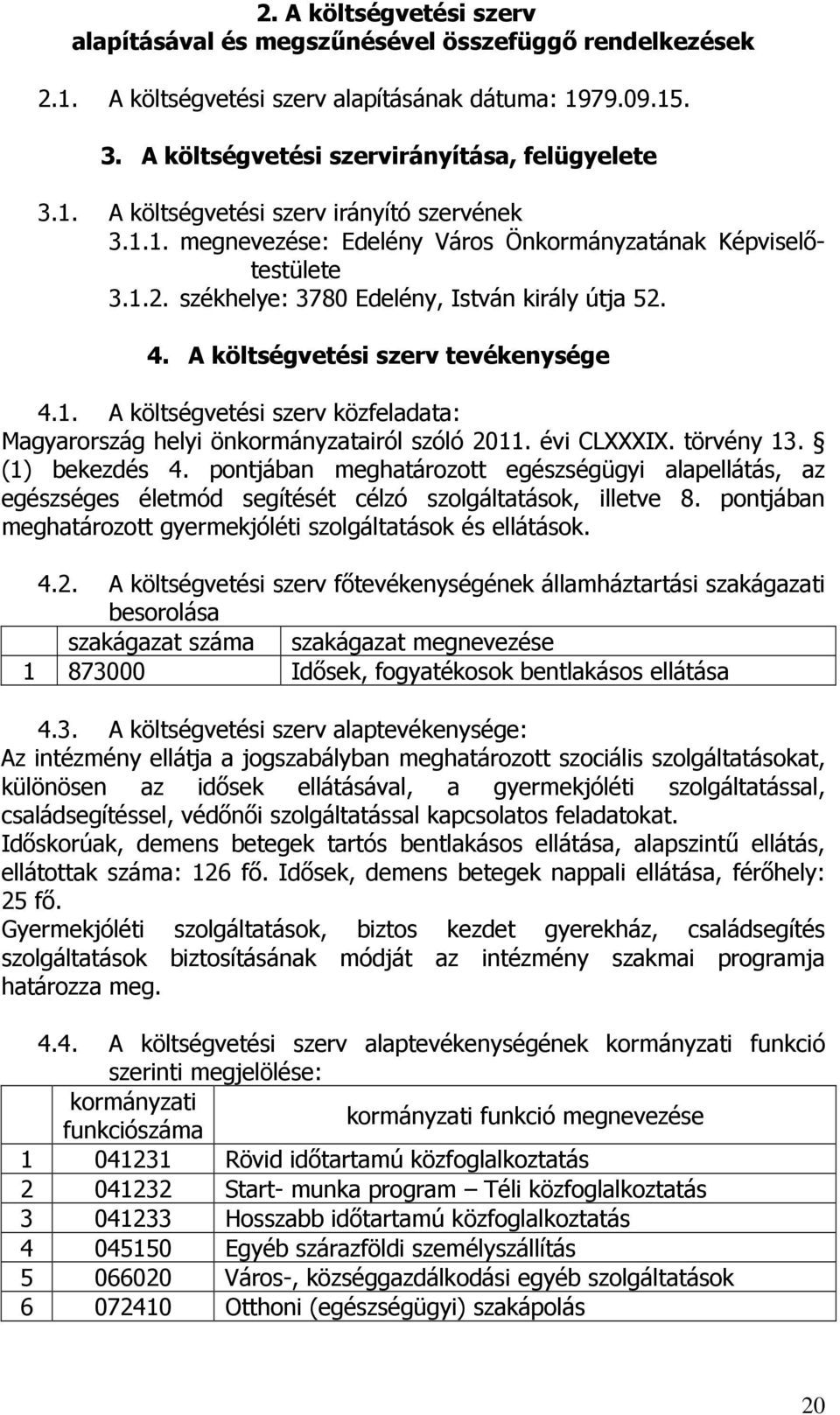 évi CLXXXIX. törvény 13. (1) bekezdés 4. pontjában meghatározott egészségügyi alapellátás, az egészséges életmód segítését célzó szolgáltatások, illetve 8.