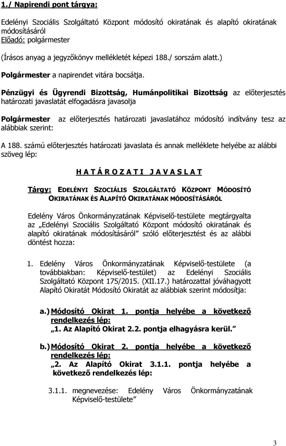 Pénzügyi és Ügyrendi Bizottság, Humánpolitikai Bizottság az előterjesztés határozati javaslatát elfogadásra javasolja Polgármester az előterjesztés határozati javaslatához módosító indítvány tesz az